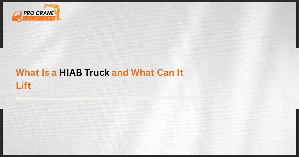 What Is a HIAB Truck and What Can It Lift